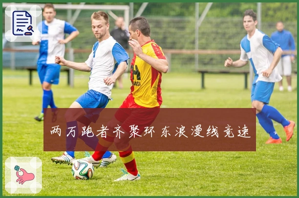 两万跑者齐聚环东浪漫线竞速