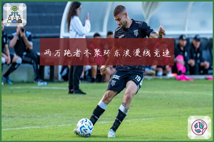 两万跑者齐聚环东浪漫线竞速