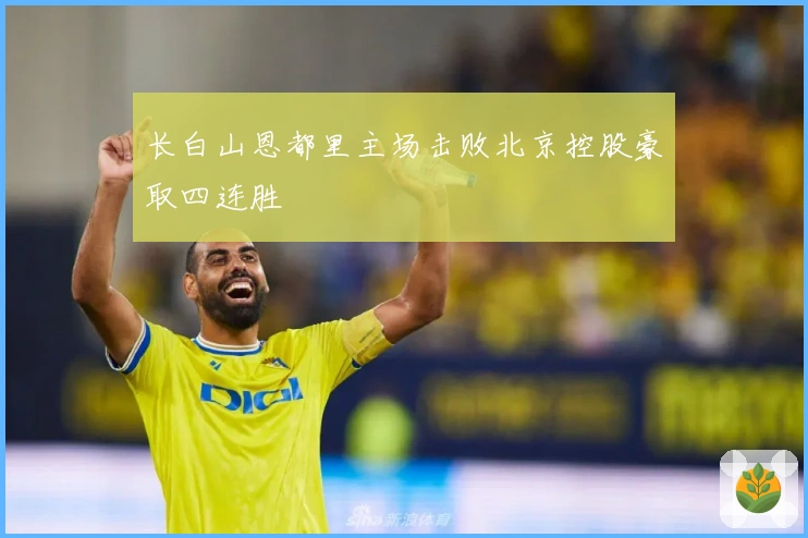 长白山恩都里主场击败北京控股豪取四连胜